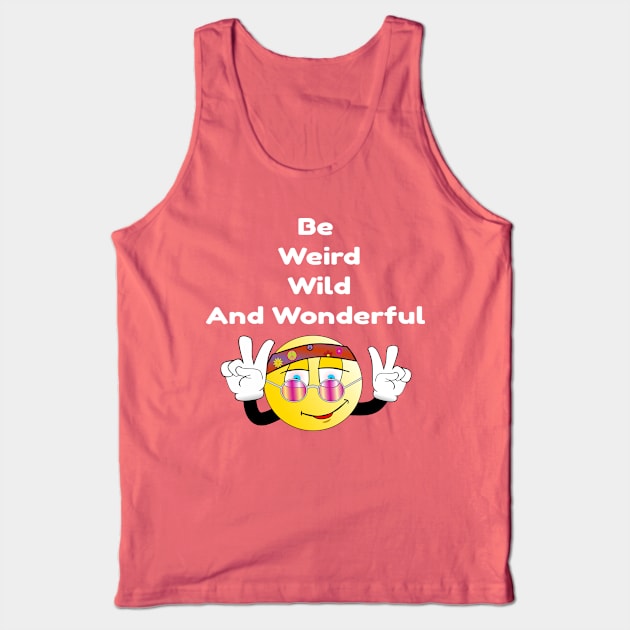 Be Weird Wild And Wonderful Tank Top by DesignKreationz